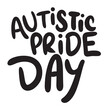 Autistic Pride Day lettering text banner black color. Hand drawn vector art.