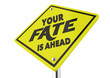 Your Fate is Ahead Warning Sign Danger Caution Destiny Future 3d Illustration