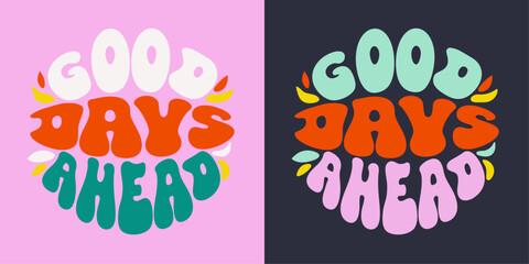 Good days ahead. Groovy lettering.  Retro slogan in round shape. Fashionable groovy design for posters, cards, t-shirts.