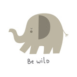 Fototapeta  - Be wild. cartoon elephant, hand drawing lettering, decorative elements. flat style, colorful vector for kids. baby design for cards, poster decoration, t-shirt print