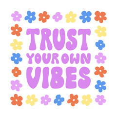 Wall Mural - Retro groovy phrase trust your vibes and flowers around. Vector flat illustration lettering quote and abstract floral frame