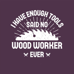 Wall Mural - I have enough tools said no woodworker ever. Carpenter design. Grunge typography vintage style prints for Tshirt design, poster, and label design