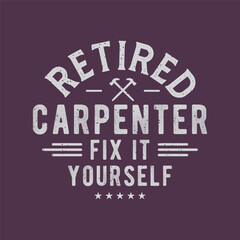 Wall Mural - Retired carpenter fix it yourself. Textile Carpenter tshirt design template with vintage grunge. print for t shirt, posters, and label design