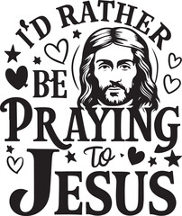 Wall Mural - I'd Rather Be Praying to Jesus Vector