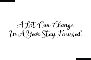 Wall Mural - A Lot Can Change In A Year Stay Focused  typography text of Motivational quote,