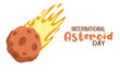 © Colomba Rossa - International asteroid day holiday poster. Meteorite with fire and lettering isolated on white background. Holiday banner. Flat design vector illustration.