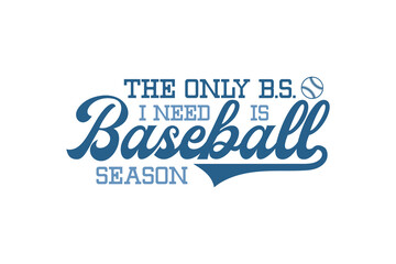 The only b.s. I need is Baseball season, Baseball SVG typography T shirt design