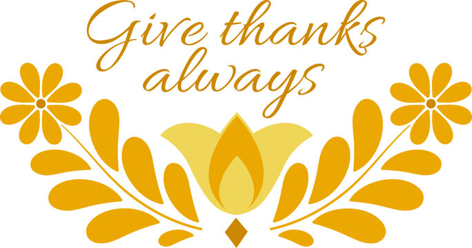 Give thanks always. Short decorative bible verse. 1 Thessalonians 5:18