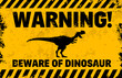 © Vector Tradition - Dinosaur warning sign. Vector grunge cautionary banner featuring roar t-rex dinosaur silhouette in black and yellow, warns viewers of the potential danger with a bold text Warning, Beware of dinosaur