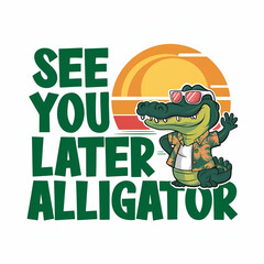 see you later alligator