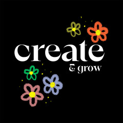 Wall Mural - Create and grow typography slogan for t shirt printing, vector illustration.