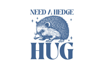 Need a Hedge Hug , Retro Funny Sarcastic Animal Hedgehog T shirt design