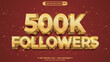 © sawrav97 - Shiny gold 500k followers editable 3d vector text style effect for social media