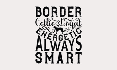 Border Collie Loyal Energetic Always Smart - Border Collie Dog t - shirt design, Hand drawn lettering phrase white background, This illustration can be used as print and bags, stationary or a poster. 