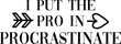© swapan - I Put The Pro In Procrastinate