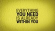 © Fauzi - yellow background and the words everything you need is already within you. Best Inspirational and motivational quotes and sayings about life.