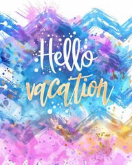 Wall Mural - Hello vacation - modern calligraphy lettering on watercolor splash background