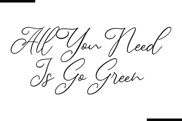 Wall Mural - All You Need Is Go Green Stylish Typography Text Sayings or Quote