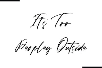 Wall Mural - It's Too Peopley Outside Stylish Typography Text Sayings or Quote