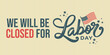 © Rajan - Labor Day closed sign printable template, card, american flag background, office closed for Labor day sign, vector, signage, hand lettering, banner, poster, USA
