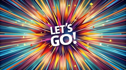 Wall Mural - a vibrant burst of color with the inscription 'let's go!' exploding from a center point. ai generate