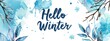© Tiana_Geo - Hallo winter lettering quote with watercolor blue flower bouquet, leaves and splashes on white background. Hello winter typography design. Christmas frame for greeting card, banner, poster.