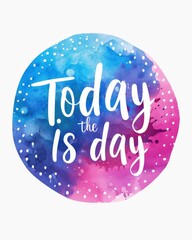 Wall Mural - Today is the day - modern calligraphy lettering on triangular styled colorful watercolor splash background. Inspirational text