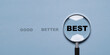 © Dilok - Best wording inside magnifier glass among good and better wording for focus product and service in the best condition concept.