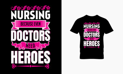 Nursing because even doctors need heroes t shirt design