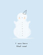 © Magdalena - Christmas Vector Card With Cute Snowman. I Was Born That Cool. Funny Hand Drawn Winter Holidays Print with White Chubby Snowman. Kawaii Style Cartoon of Smiling Snowman on a Pastel Blue Background.