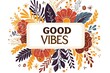 © Yuliia - cheerful floral design with autumn colors surrounding the words 'Good Vibes.' The vibrant illustration conveys positivity, happiness, and warmth, ideal for uplifting messages and seasonal designs.