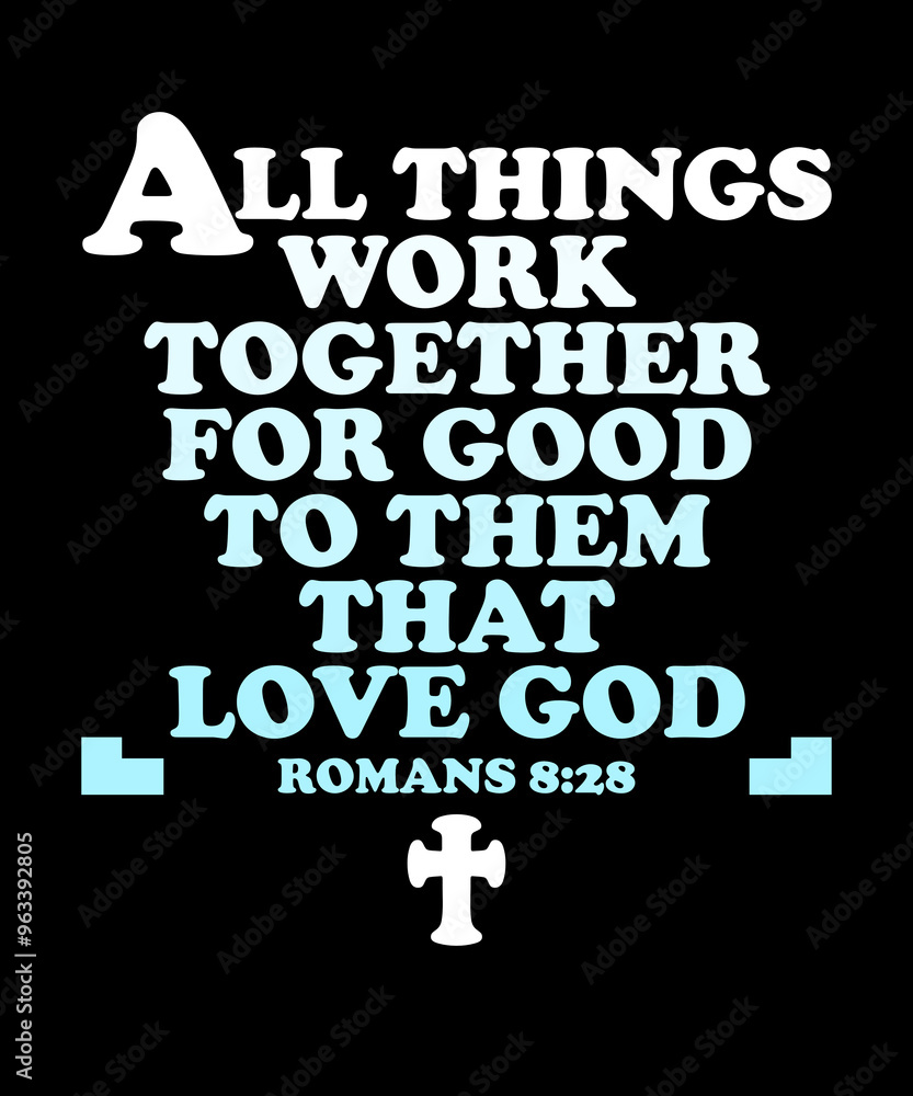 All Things Work Together For Good To Them That Love God, Romans 8:28 ...