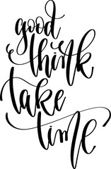 Wall Mural - good think take time - hand lettering inscription positive inspiration quote, calligraphy vector illustration.