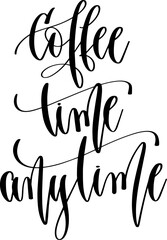 Poster - coffee time anytime - hand lettering inscription positive quote, calligraphy vector illustration