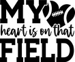 © AllYearRoundDesigns - Football typography clip art design on plain white transparent isolated background for card, shirt, hoodie, sweatshirt, apparel, card, tag, mug, icon, poster or badge, my heart is on that field