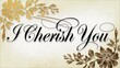 © Jaemie - Elegant Floral Design Featuring 'I Cherish You' Text