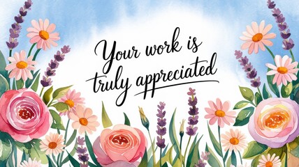  Beautiful Floral Card Featuring Appreciation Quote: Your work is truly appreciated