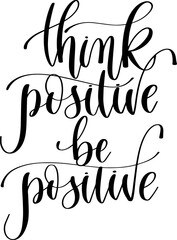 Wall Mural - think positive be positive - hand lettering inscription text, calligraphy vector illustration
