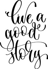 Poster - live a good story - hand lettering positive quote, calligraphy vector illustration