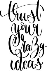 Wall Mural - trust your crazy ideas - hand lettering positive quote, calligraphy vector illustration