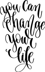 Wall Mural - you can change your life - hand lettering inscription positive quote, calligraphy vector illustration