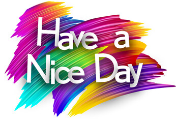 Wall Mural - Have a nice day paper word sign with colorful spectrum paint brush strokes over white. Vector illustration.