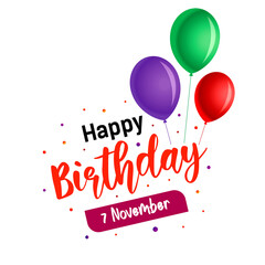 7 November Happy Birthday, Happy Birthday Sign, Colorful Happy Birthday Celebration with Balloons and Confetti for Festive Occasions