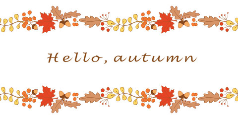 Wall Mural - Vector background, frame made of colorful autumn leaves, berries, acorns on edges. Hello autumn - lettering. Horizontal top and bottom edging, border, decoration for seasonal design, happy fall