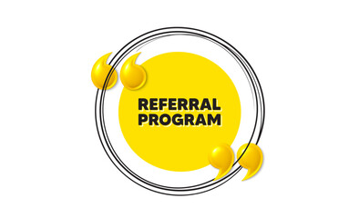 Referral program tag. Hand drawn round frame banner. Refer a friend sign. Advertising reference symbol. Referral program message. 3d quotation yellow banner. Text balloon. Vector