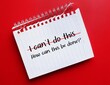 © ariya j - Notebook on red background with handwriting I CAN'T DO THIS, changed to HOW CAN THIS BE DONE? - to replace negative self talk with positive affirmation, overcome self doubt and boost self esteem and