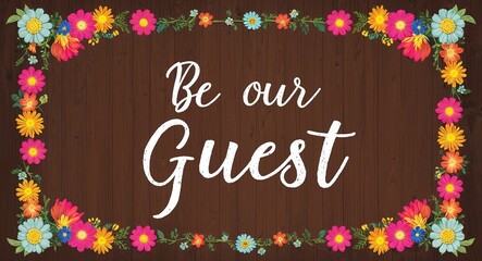 be our guest text lettering on wood background with colorful flowers on border