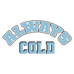 always cold t shirt design