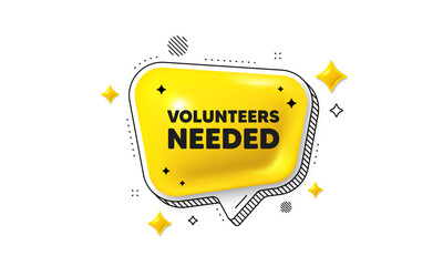 Wall Mural - Volunteers needed tag. Chat speech bubble 3d icon. Volunteering service sign. Charity work symbol. Volunteers needed chat message. Speech bubble banner with stripes. Yellow text balloon. Vector