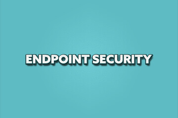 Wall Mural - Endpoint Security.. A Illustration with white text isolated on light green background.